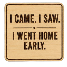 Load image into Gallery viewer, 7.9" I Came. I Saw. I Went Home Early.
