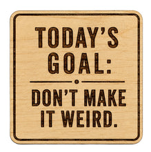 Load image into Gallery viewer, 7.9" Today’s Goal: Don’t Make It Weird
