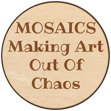 Load image into Gallery viewer, Mosaics Making Art out of Chaos
